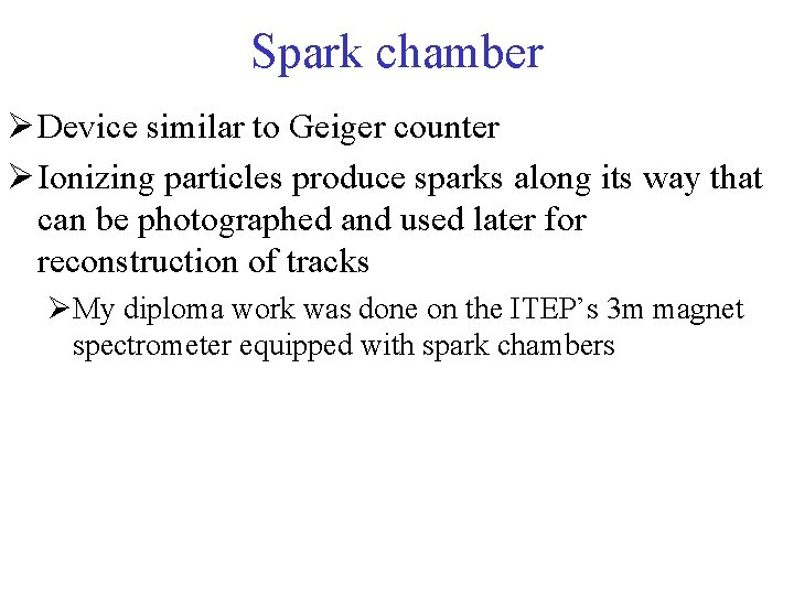 Spark chamber Ø Device similar to Geiger counter Ø Ionizing particles produce sparks along