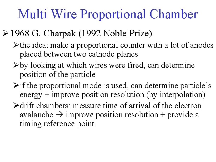 Multi Wire Proportional Chamber Ø 1968 G. Charpak (1992 Noble Prize) Øthe idea: make