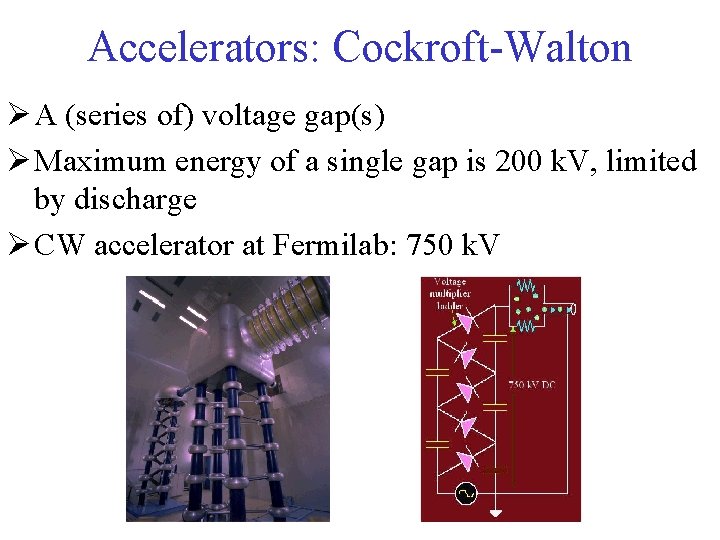 Accelerators: Cockroft-Walton Ø A (series of) voltage gap(s) Ø Maximum energy of a single