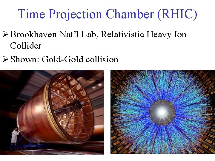Time Projection Chamber (RHIC) Ø Brookhaven Nat’l Lab, Relativistic Heavy Ion Collider Ø Shown: