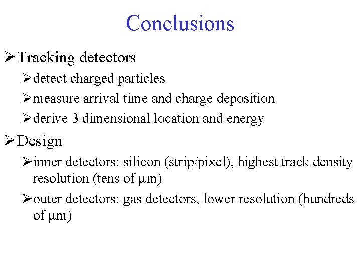 Conclusions Ø Tracking detectors Ødetect charged particles Ømeasure arrival time and charge deposition Øderive