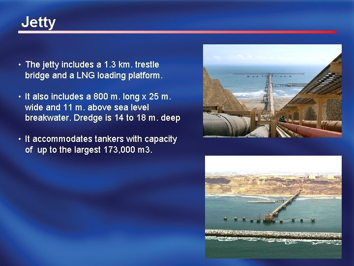 Jetty • The jetty includes a 1. 3 km. trestle bridge and a LNG