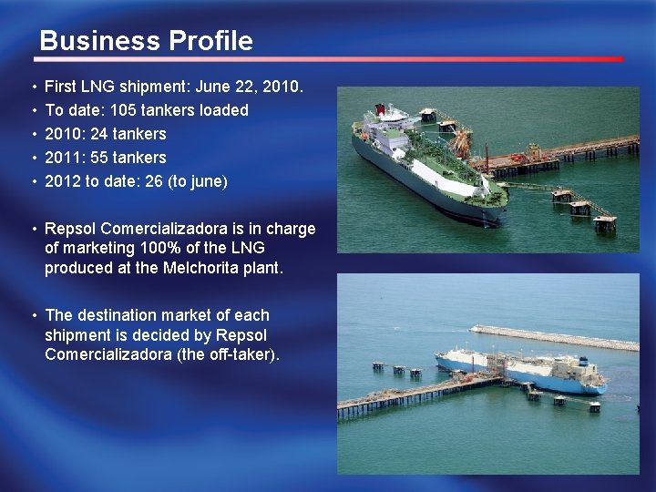 Business Profile • • • First LNG shipment: June 22, 2010. To date: 105