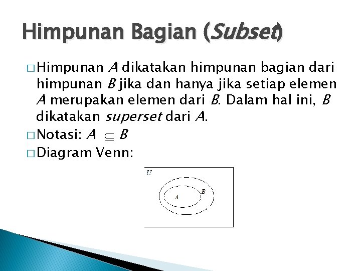 Himpunan Bagian (Subset) A dikatakan himpunan bagian dari himpunan B jika dan hanya jika