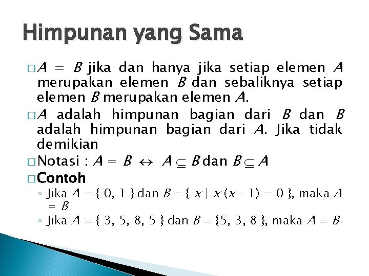 Himpunan yang Sama �A = B jika dan hanya jika setiap elemen A merupakan