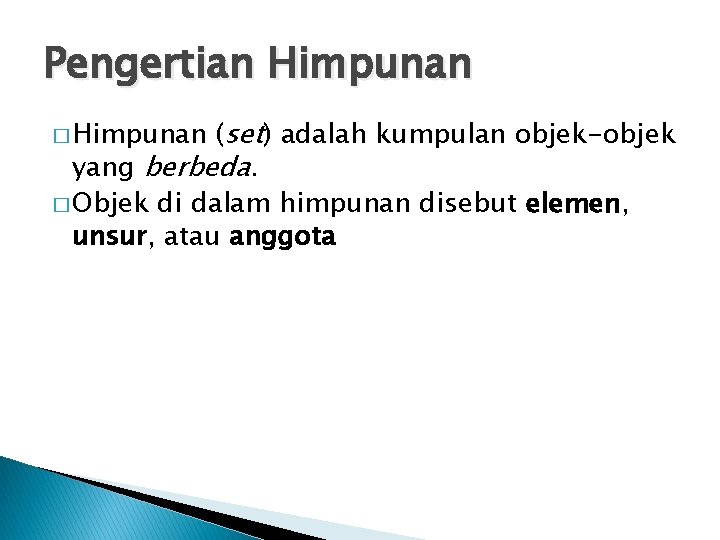 Pengertian Himpunan (set) adalah kumpulan objek-objek yang berbeda. � Objek di dalam himpunan disebut