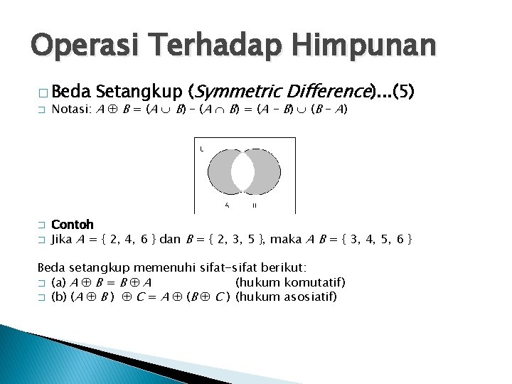 Operasi Terhadap Himpunan � Beda Setangkup (Symmetric Difference). . . (5) � Notasi: A