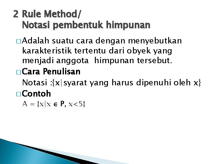 2 Rule Method/ Notasi pembentuk himpunan � Adalah suatu cara dengan menyebutkan karakteristik tertentu