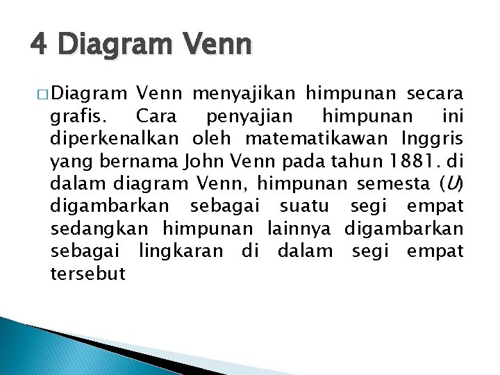 4 Diagram Venn � Diagram Venn menyajikan himpunan secara grafis. Cara penyajian himpunan ini