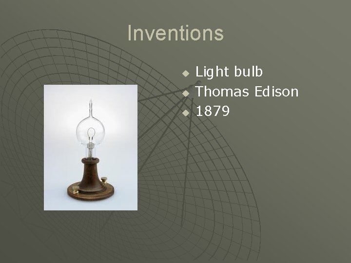 Inventions u u u Light bulb Thomas Edison 1879 