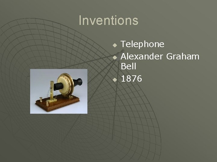 Inventions u u u Telephone Alexander Graham Bell 1876 