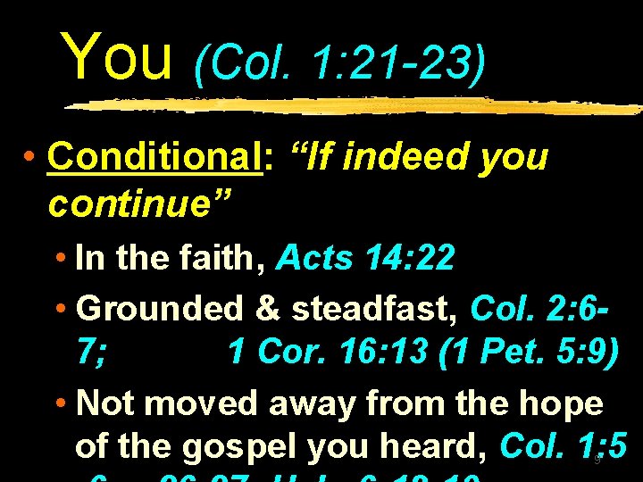 You (Col. 1: 21 -23) • Conditional: “If indeed you continue” • In the