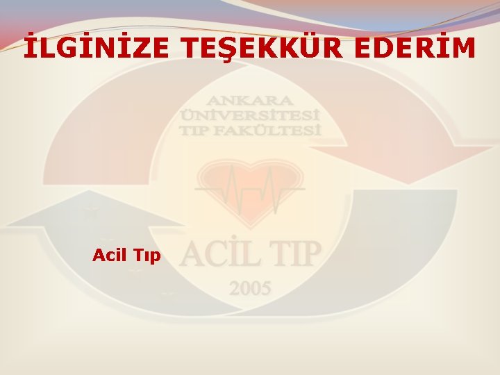 İLGİNİZE TEŞEKKÜR EDERİM Acil Tıp 