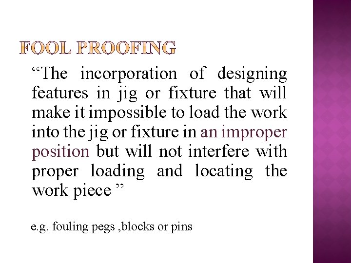 “The incorporation of designing features in jig or fixture that will make it impossible