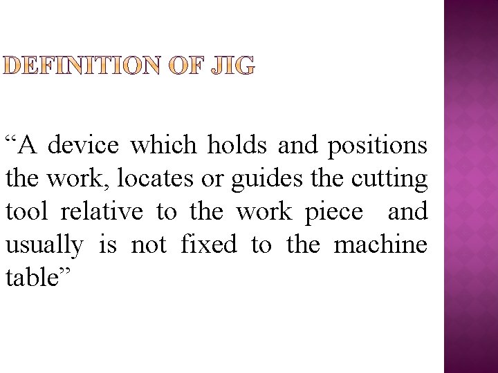 “A device which holds and positions the work, locates or guides the cutting tool
