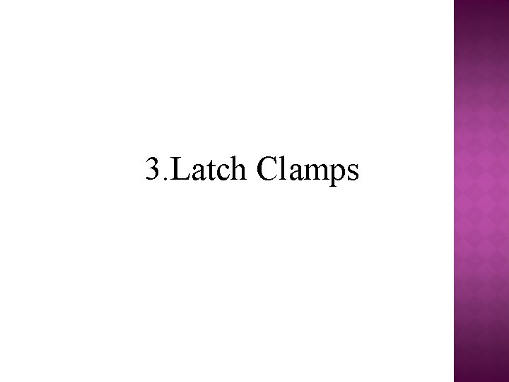 3. Latch Clamps 