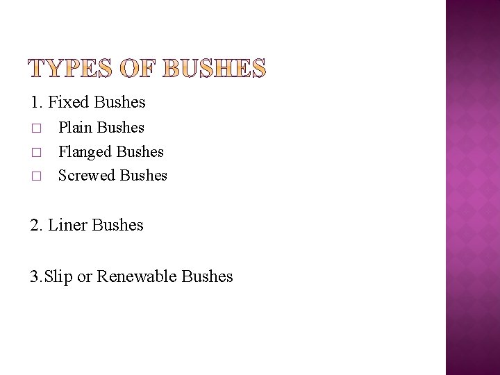 1. Fixed Bushes � � � Plain Bushes Flanged Bushes Screwed Bushes 2. Liner