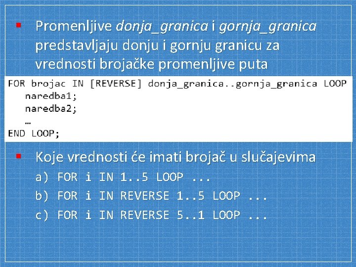 § Promenljive donja_granica i gornja_granica predstavljaju donju i gornju granicu za vrednosti brojačke promenljive