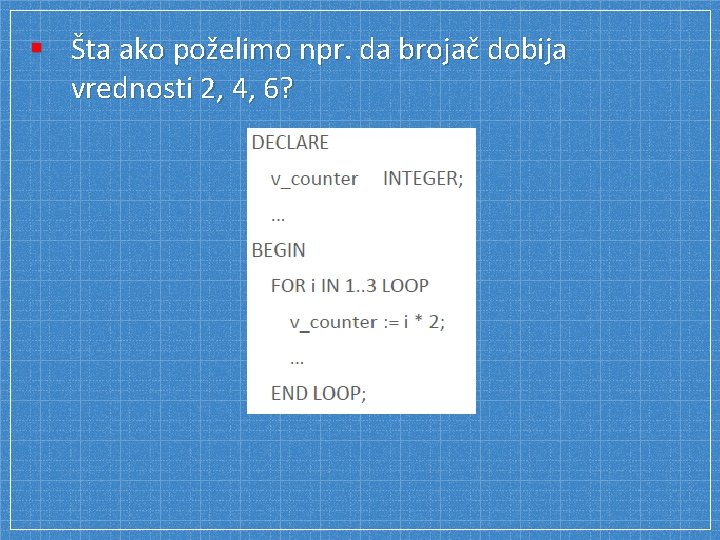 § Šta ako poželimo npr. da brojač dobija vrednosti 2, 4, 6? 