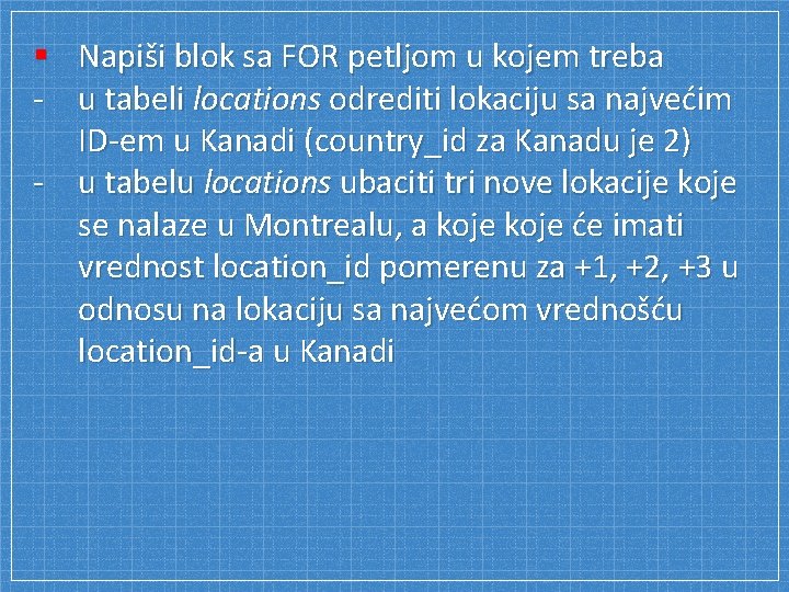 § Napiši blok sa FOR petljom u kojem treba - u tabeli locations odrediti