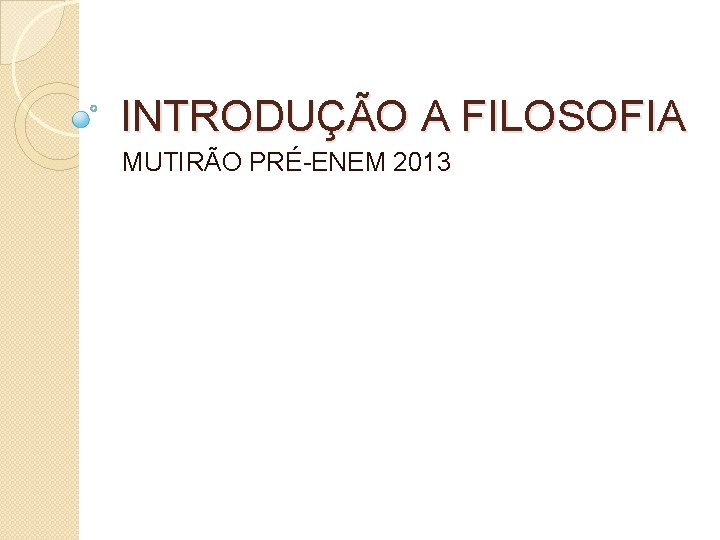 INTRODUÇÃO A FILOSOFIA MUTIRÃO PRÉ-ENEM 2013 