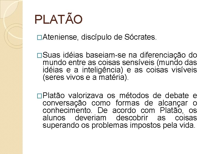 PLATÃO �Ateniense, discípulo de Sócrates. �Suas idéias baseiam-se na diferenciação do mundo entre as
