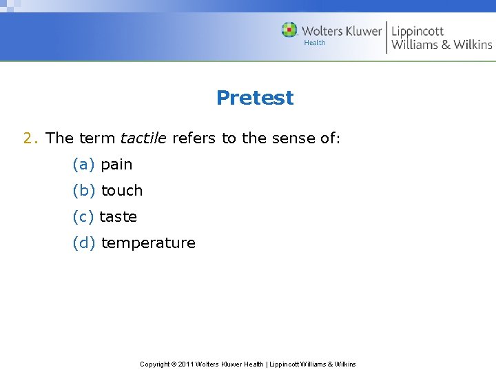 Pretest 2. The term tactile refers to the sense of: (a) pain (b) touch