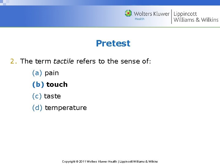 Pretest 2. The term tactile refers to the sense of: (a) pain (b) touch