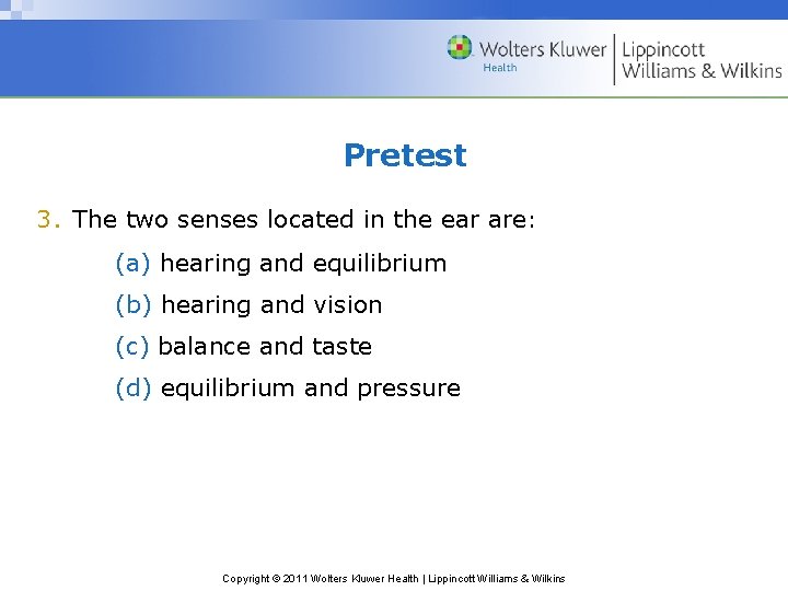 Pretest 3. The two senses located in the ear are: (a) hearing and equilibrium