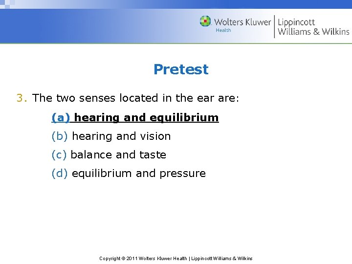 Pretest 3. The two senses located in the ear are: (a) hearing and equilibrium