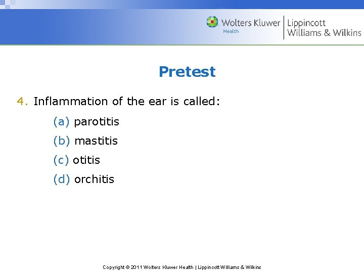 Pretest 4. Inflammation of the ear is called: (a) parotitis (b) mastitis (c) otitis