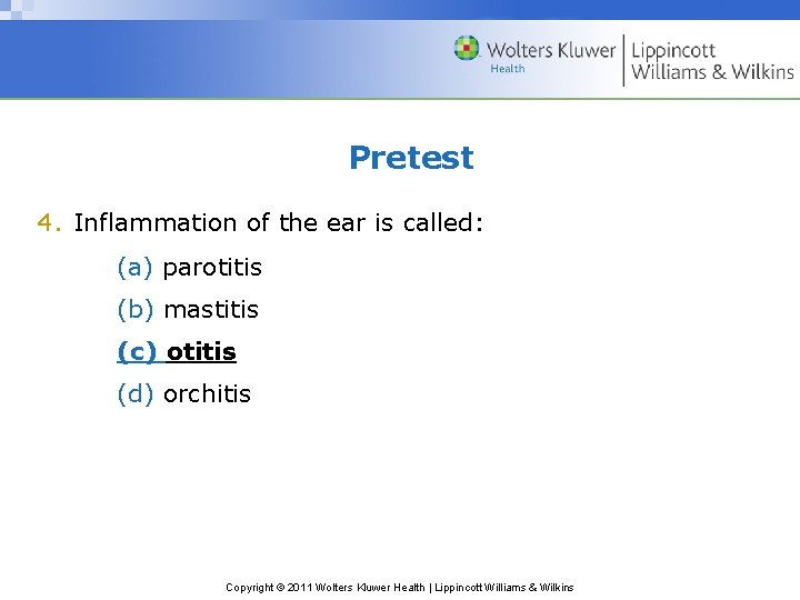 Pretest 4. Inflammation of the ear is called: (a) parotitis (b) mastitis (c) otitis