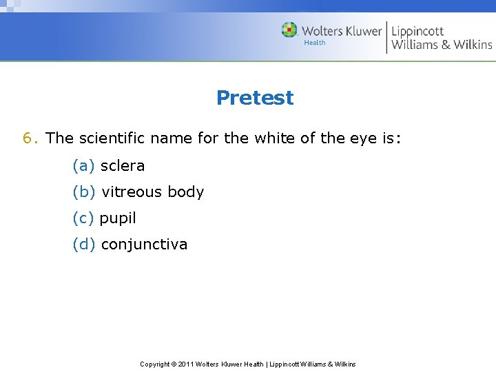 Pretest 6. The scientific name for the white of the eye is: (a) sclera