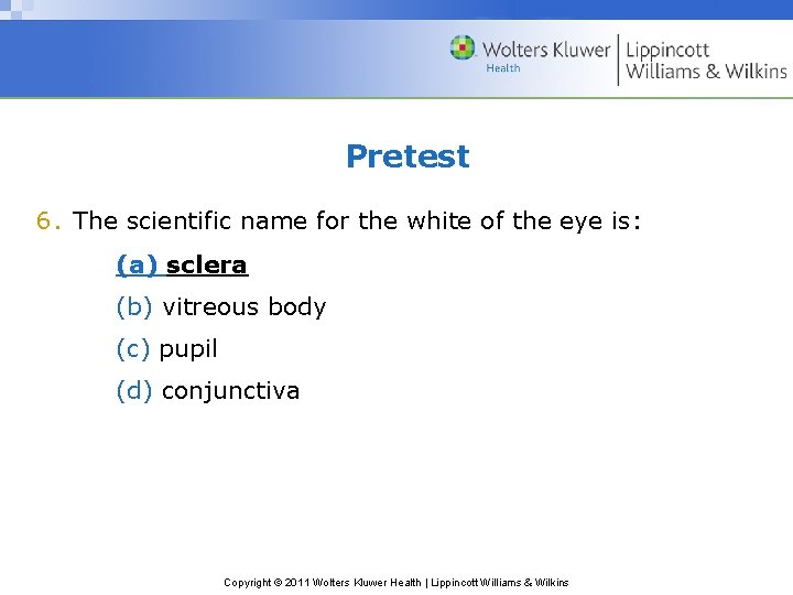 Pretest 6. The scientific name for the white of the eye is: (a) sclera