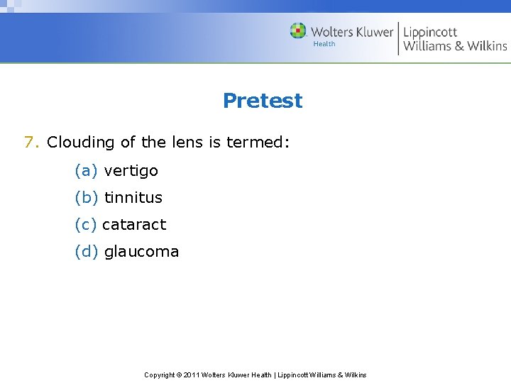 Pretest 7. Clouding of the lens is termed: (a) vertigo (b) tinnitus (c) cataract