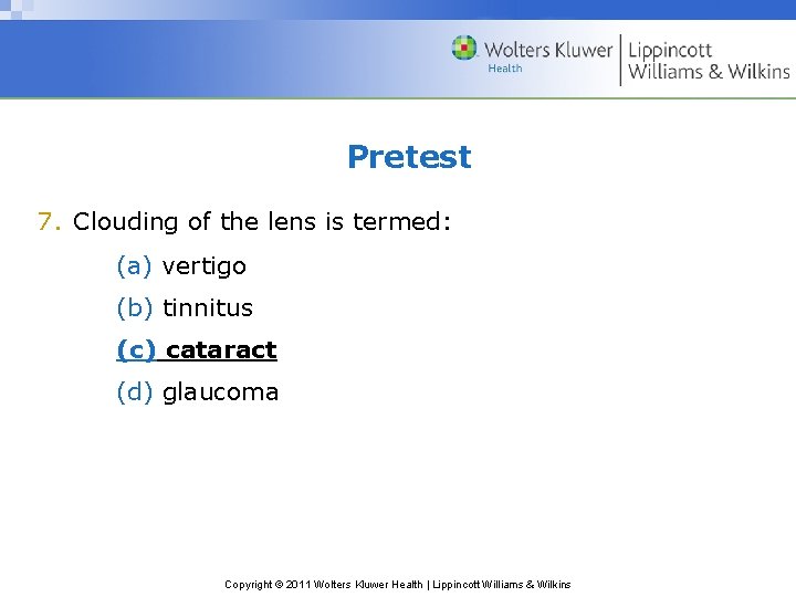 Pretest 7. Clouding of the lens is termed: (a) vertigo (b) tinnitus (c) cataract