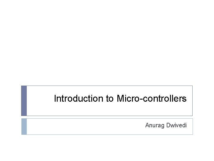 Introduction to Micro-controllers Anurag Dwivedi 