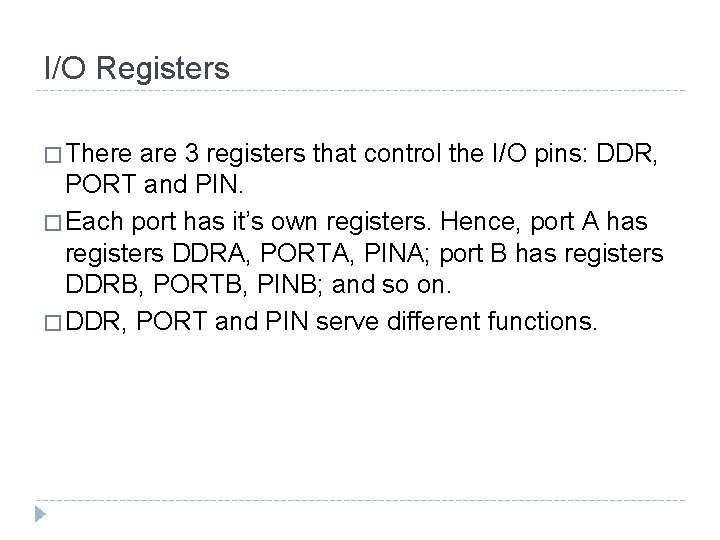 I/O Registers � There are 3 registers that control the I/O pins: DDR, PORT