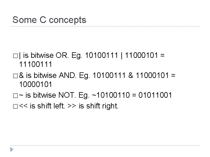 Some C concepts �| is bitwise OR. Eg. 10100111 | 11000101 = 11100111 �
