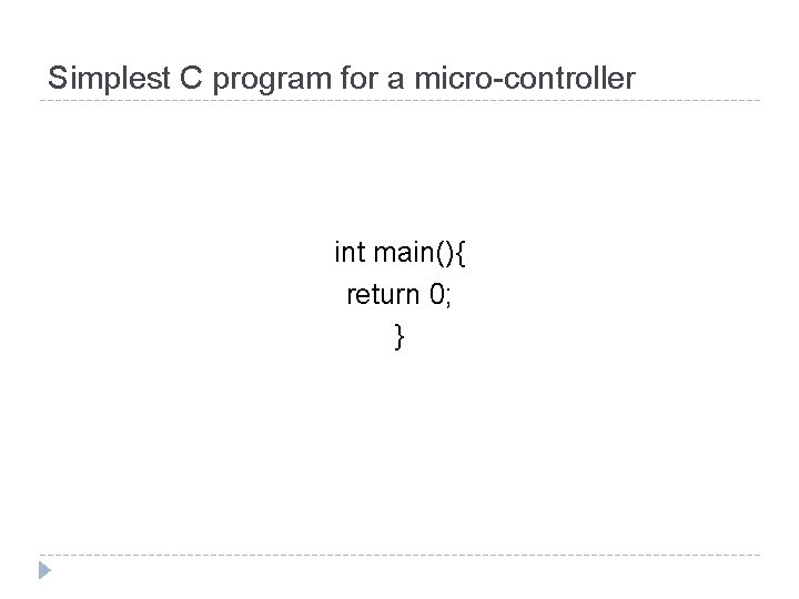 Simplest C program for a micro-controller int main(){ return 0; } 