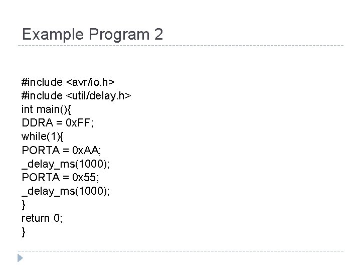 Example Program 2 #include <avr/io. h> #include <util/delay. h> int main(){ DDRA = 0