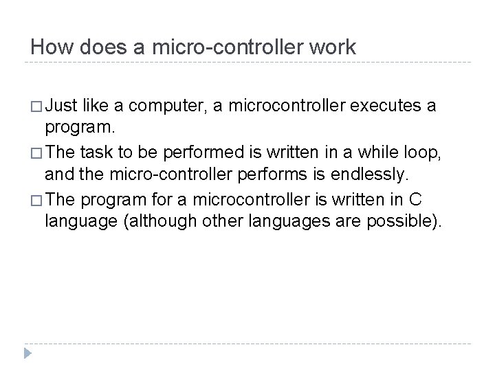 How does a micro-controller work � Just like a computer, a microcontroller executes a