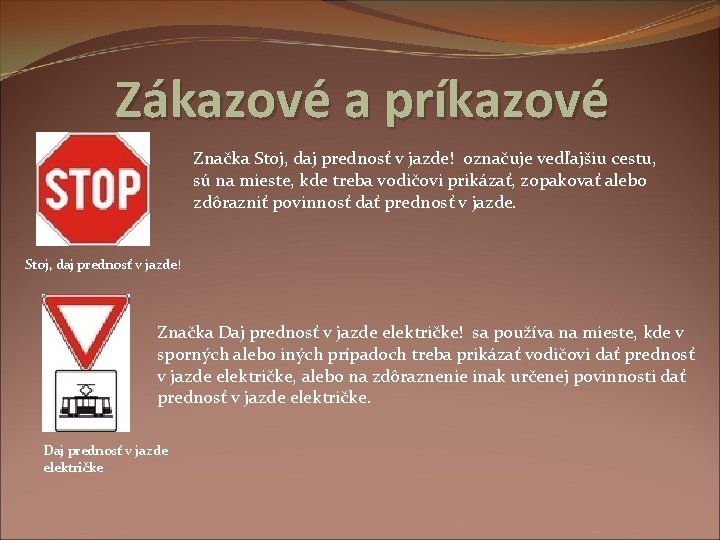 Zákazové a príkazové Značka Stoj, daj prednosť v jazde! označuje vedľajšiu cestu, sú na