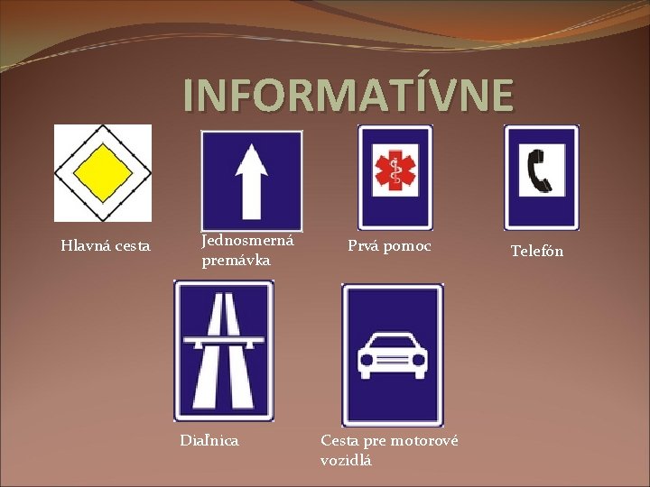 INFORMATÍVNE Hlavná cesta Jednosmerná premávka Diaľnica Prvá pomoc Cesta pre motorové vozidlá Telefón 