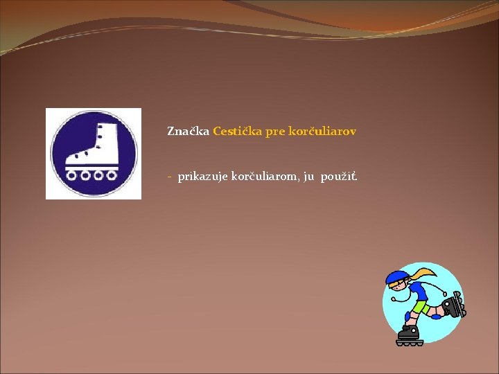 Značka Cestička pre korčuliarov - prikazuje korčuliarom, ju použiť. 