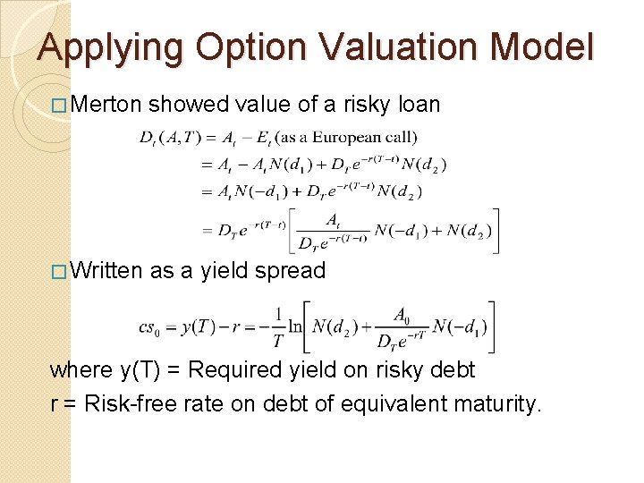 Applying Option Valuation Model � Merton showed value of a risky loan � Written