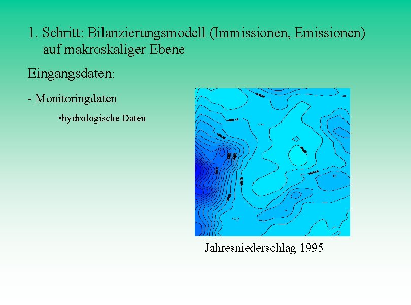 1. Schritt: Bilanzierungsmodell (Immissionen, Emissionen) auf makroskaliger Ebene Eingangsdaten: - Monitoringdaten • hydrologische Daten