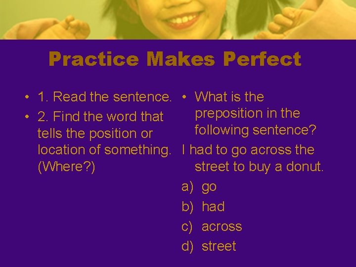 Practice Makes Perfect • 1. Read the sentence. • What is the preposition in