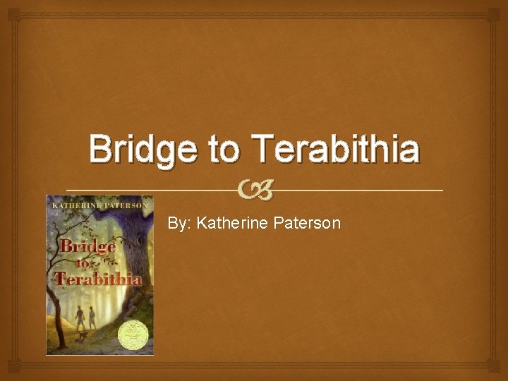 Bridge to Terabithia By: Katherine Paterson 