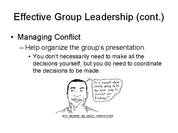 Effective Group Leadership (cont. ) • Managing Conflict – Help organize the group’s presentation.